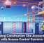 Improving Construction Site Accountability with Access Control Systems
